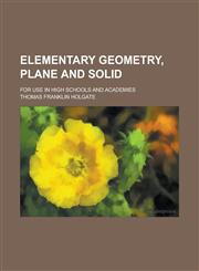 Elementary geometry, plane and solid; for use in high schools and academies,1236806050,9781236806055