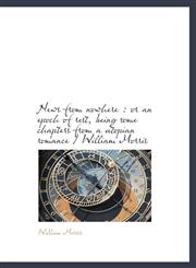 News from nowhere or an epoch of rest, being some chapters from a utopian romance / William Morris,111687203X,9781116872033