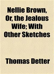 Nellie Brown, Or, the Jealous Wife; With Other Sketches,1152434411,9781152434417