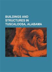 Buildings and Structures in Tuscaloosa, Alabama Bama Theatre, Bryce Hospital, City National Bank (Tuscaloosa, Alabama), Denny Chimes, Gorgas-Manly Hi,1230777717,9781230777719