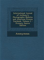 International Annual of Anthony's Photographic Bulletin and American Process Yearbook, Volume 2 - Primary Source Edition,1295595508,9781295595501