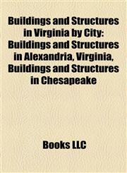 Buildings and Structures in Virginia by City Buildings and Structures in Alexandria, Virginia, Buildings and Structures in Chesapeake,1158213883,9781158213887