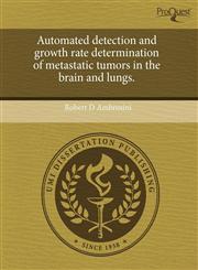 Automated detection and growth rate determination of metastatic tumors in the brain and lungs.,1243657847,9781243657848