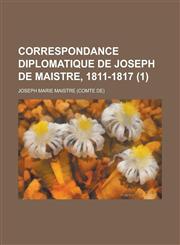 Correspondance Diplomatique de Joseph de Maistre, 1811-1817 (1),1234465442,9781234465445