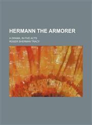 Hermann the Armorer; A Drama, in Five Acts,1151394556,9781151394552