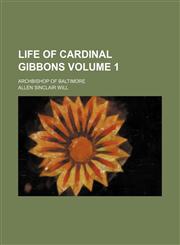 Life of Cardinal Gibbons; archbishop of Baltimore Volume 1,1150678399,9781150678394