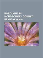 Boroughs in Montgomery County, Pennsylvania Ambler, Pennsylvania, Bridgeport, Pennsylvania, Collegeville, Pennsylvania, Conshohocken, Pennsylvania, E,115612297X,9781156122976