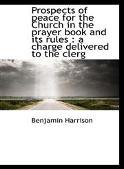 Prospects of Peace for the Church in the Prayer Book and Its Rules A Charge Delivered to the Clerg,1115373005,9781115373005