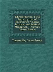 Edward Bulwer, First Baron Lytton of Knebworth A Social, Personal, and Political Monograph - Primary Source Edition,1293615463,9781293615461