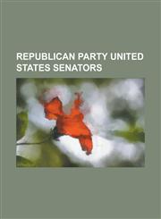 Republican Party United States Senators John McCain, Warren G. Harding, Richard Nixon, Jesse Helms, Rick Santorum, Joseph McCarthy, Mark Hanna, Ted S,1230645691,9781230645698