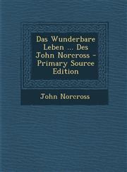 Das Wunderbare Leben ... Des John Norcross - Primary Source Edition,1287806074,9781287806073