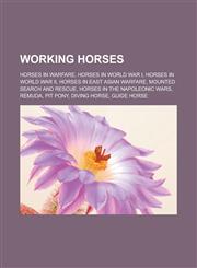 Working Horses Horses in Warfare, Horses in World War I, Horses in World War II, Horses in East Asian Warfare, Mounted Search and Res,1155760026,9781155760025