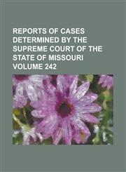 Reports of cases determined by the Supreme Court of the state of Missouri Volume 242,1236921720,9781236921727
