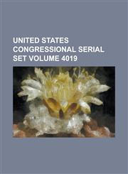 United States Congressional Serial Set Volume 4019,1234061058,9781234061050
