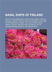Naval ships of Finland Ships of the Finnish Navy, World War II naval ships of Finland, Finnish torpedo boat S2, Katanpää class mine countermeasure vessel, VMV class patrol boat, Finnish coastal defence ship Ilmarinen,1157889832,9781157889830