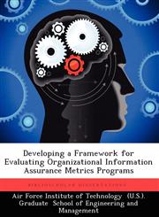 Developing a Framework for Evaluating Organizational Information Assurance Metrics Programs,1249401607,9781249401605