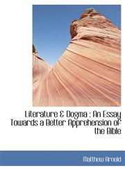 Literature & Dogma An Essay Towards a Better Apprehension of the Bible,1115906410,9781115906418