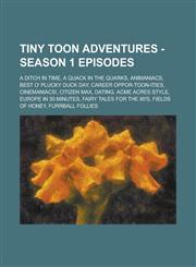 Tiny Toon Adventures - Season 1 Episodes A Ditch in Time, A Quack in the Quarks, Animaniacs, Best O' Plucky Duck Day, Career Oppor-Toon-ities, Cinemaniacs!, Citizen Max, Dating, Acme Acres Style, Europe in 30 Minutes, Fairy Tales for the 90's, Fields of,1234677466,9781234677466