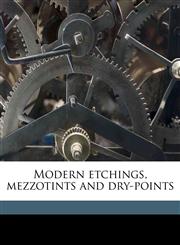Modern etchings, mezzotints and dry-points,1177325705,9781177325707