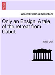 Only an Ensign. A tale of the retreat from Cabul.,1241393702,9781241393700