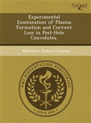 Experimental Examination of Plasma Formation and Current Loss in Post-Hole Convolutes.,1243428147,9781243428141