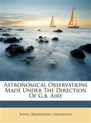 Astronomical Observations Made Under The Direction Of G.b. Airy,124568387X,9781245683876