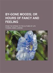 By-gone Moods;  or Hours of Fancy and Feeling. from the Spring to the Autumn of Life,1151251356,9781151251350