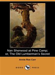 Nan Sherwood at Pine Camp; Or, the Old Lumberman's Secret (Dodo Press),140651294X,9781406512946