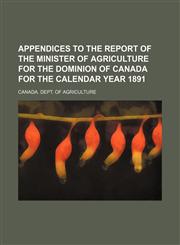 Appendices to the report of the minister of agriculture for the dominion of Canada for the calendar year 1891,1130465144,9781130465143
