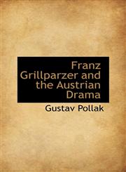 Franz Grillparzer and the Austrian Drama,1115753851,9781115753852