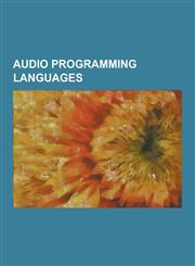 Audio Programming Languages Audio Programming Language, Bidule, Chuck, Cmusic, Common LISP Music, Comparison of Audio Synthesis Environments, Csou,1230534040,9781230534046