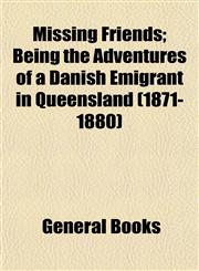 Missing Friends; Being the Adventures of a Danish Emigrant in Queensland (1871-1880),1154788342,9781154788341