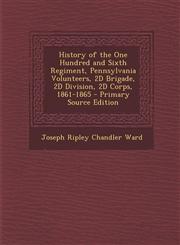History of the One Hundred and Sixth Regiment, Pennsylvania Volunteers, 2D Brigade, 2D Division, 2D Corps, 1861-1865 - Primary Source Edition,1295739402,9781295739400