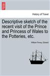 Descriptive sketch of the recent visit of the Prince and Princess of Wales to the Potteries, etc.,1241064261,9781241064266