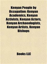 Kenyan People by Occupation Kenyan Academics, Kenyan Activists, Kenyan Actors, Kenyan Archaeologists, Kenyan Artists, Kenyan Bishops,1157863671,9781157863670