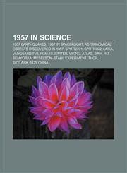 1957 in science 1957 earthquakes, 1957 in spaceflight, Astronomical objects discovered in 1957, Sputnik 1, Sputnik 2, Laika, Vanguard TV3,1157663583,9781157663584