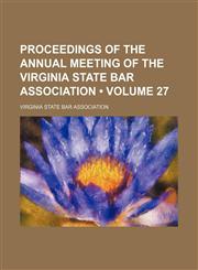 Proceedings of the Annual Meeting of the Virginia State Bar Association (Volume 27),1458899039,9781458899033