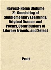 Harvest-Home (Volume 2); Consisting of Supplementary Learnings, Original Dramas and Poems, Contributions of Literary Friends, and Select,1152764055,9781152764057