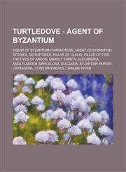 Turtledove - Agent of Byzantium Agent of Byzantium Characters, Agent of Byzantium Stories, Departures, Pillar of Cloud, Pillar of Fire, The Eyes of Argos, Unholy Trinity, Alexandria, Anglelander, Barcelona, Bulgaria, Byzantine Empire, Cartagena, Constant,1234804077,9781234804077
