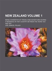 New Zealand Volume 1; being a narrative of travels and adventures during a residence in that country between the years 1831 and 1837,123114193X,9781231141939
