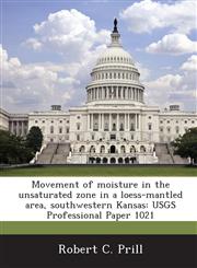 Movement of Moisture in the Unsaturated Zone in a Loess-Mantled Area, Southwestern Kansas Usgs Professional Paper 1021,1288998570,9781288998579