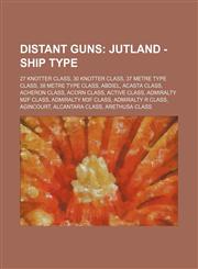 Distant Guns Jutland - Ship type: 27 knotter class, 30 knotter class, 37 metre Type class, 38 metre Type class, Abdiel, Acasta class, Acheron class, Acorn class, Active class, Admiralty M2f class, Admiralty M3f class, Admiralty R class, Agincourt, Alcant,1234736780,9781234736781