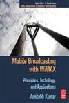 Mobile Broadcasting with WiMAX Principles, Techology, and Applications,0240810406,9780240810409