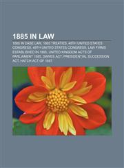 1885 in law 1885 in case law, 1885 treaties, 48th United States Congress, 49th United States Congress, Law firms established in 1885,115606094X,9781156060940