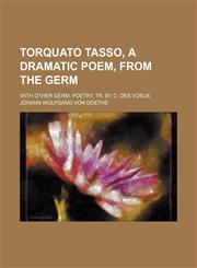 Torquato Tasso, a dramatic poem, from the Germ; with other Germ. poetry. Tr. by C. Des Voeux,1151075833,9781151075833