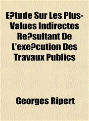 Étude Sur Les Plus-Values Indirectes Résultant De L'exécution Des Travaux Publics,1152221566,9781152221567