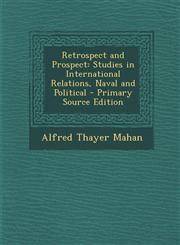 Retrospect and Prospect Studies in International Relations, Naval and Political - Primary Source Edition,1293389021,9781293389027