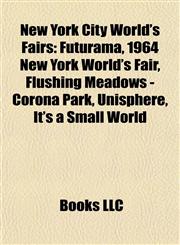 New York City World's Fairs Futurama, 1964 New York World's Fair, Flushing Meadows - Corona Park, Unisphere, It's a Small World,1157117295,9781157117292