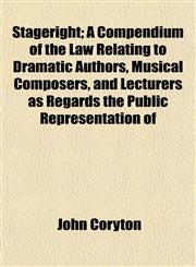 Stageright; A Compendium of the Law Relating to Dramatic Authors, Musical Composers, and Lecturers as Regards the Public Representation of,1152148788,9781152148789