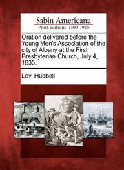 Oration delivered before the Young Men's Association of the city of Albany at the First Presbyterian Church, July 4, 1835.,127586127X,9781275861275